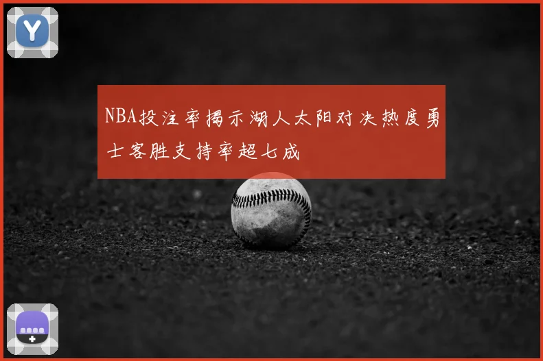 NBA投注率揭示湖人太阳对决热度勇士客胜支持率超七成