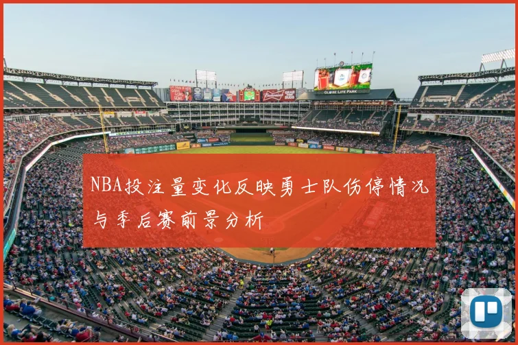 NBA投注量变化反映勇士队伤停情况与季后赛前景分析