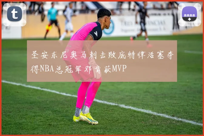 圣安东尼奥马刺击败底特律活塞夺得NBA总冠军邓肯获MVP
