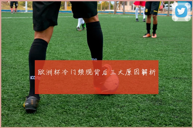 欧洲杯冷门频现背后三大原因解析
