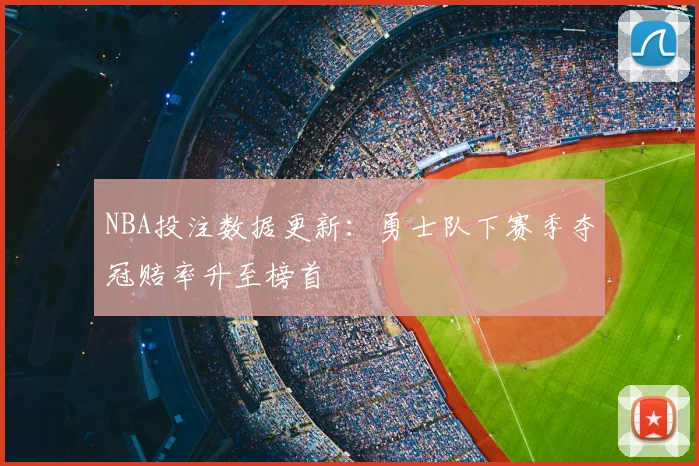 NBA投注数据更新：勇士队下赛季夺冠赔率升至榜首