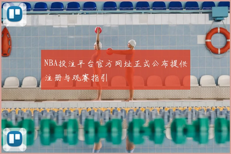 NBA投注平台官方网址正式公布提供注册与观赛指引