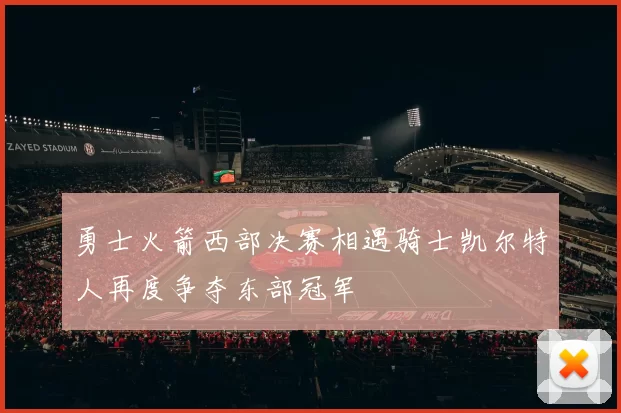 勇士火箭西部决赛相遇骑士凯尔特人再度争夺东部冠军