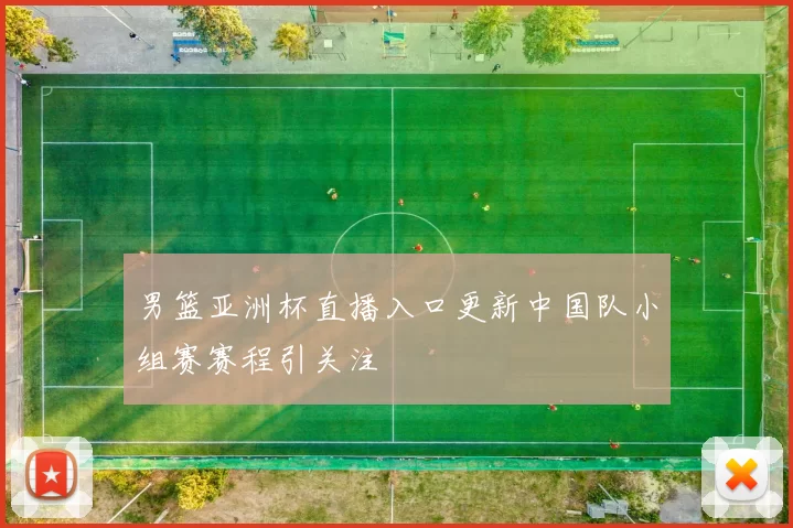 男篮亚洲杯直播入口更新中国队小组赛赛程引关注